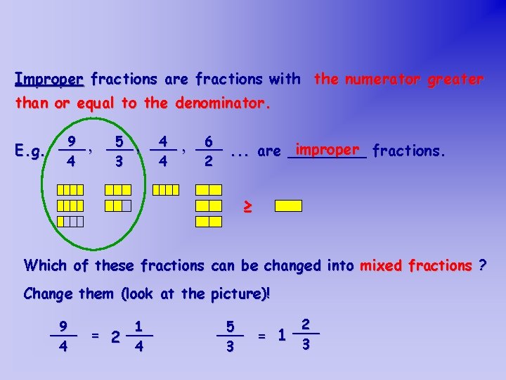 Improper fractions are fractions with the numerator greater than or equal to the denominator.
