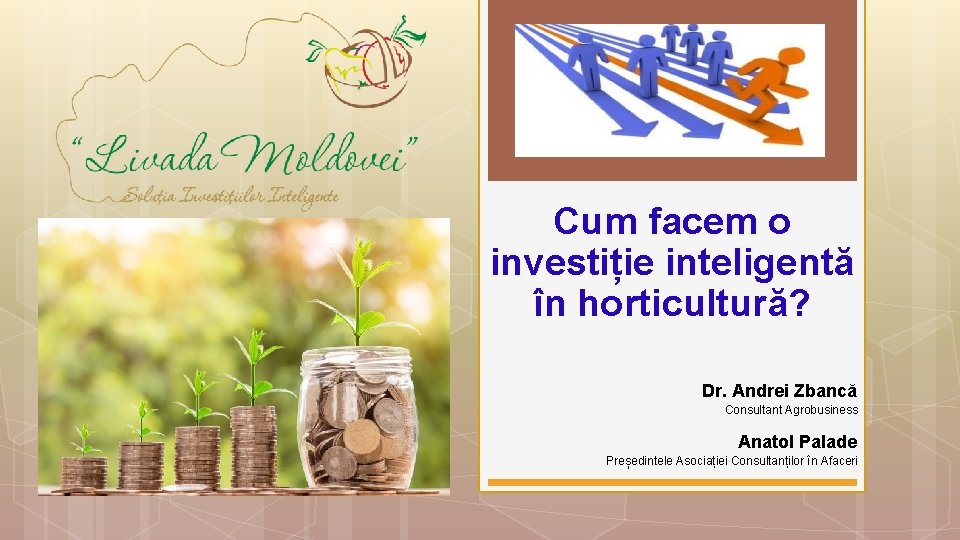 Cum facem o investiție inteligentă în horticultură? Dr. Andrei Zbancă Consultant Agrobusiness Anatol Palade