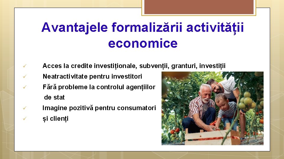 Avantajele formalizării activității economice ü Acces la credite investiționale, subvenții, granturi, investiții ü Neatractivitate