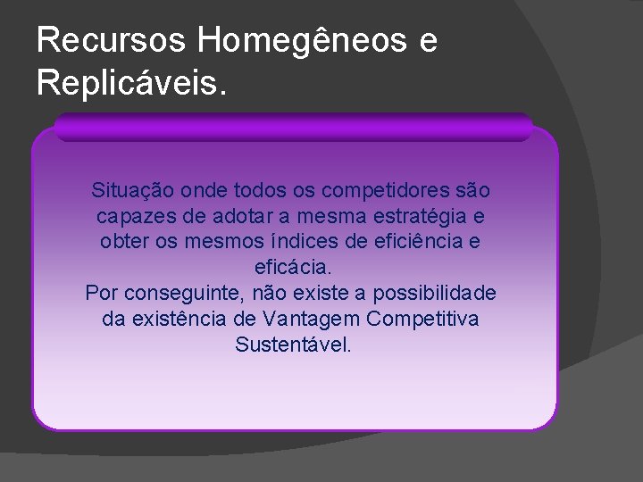 Recursos Homegêneos e Replicáveis. Situação onde todos os competidores são capazes de adotar a