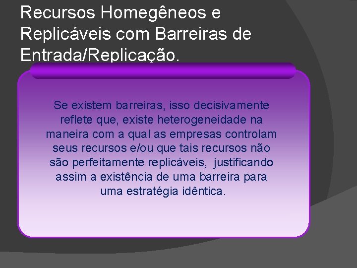 Recursos Homegêneos e Replicáveis com Barreiras de Entrada/Replicação. Se existem barreiras, isso decisivamente reflete