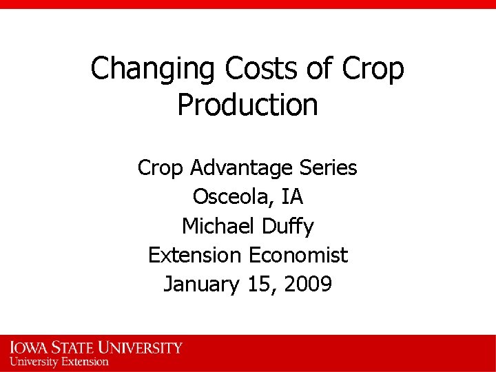 Changing Costs of Crop Production Crop Advantage Series Osceola, IA Michael Duffy Extension Economist