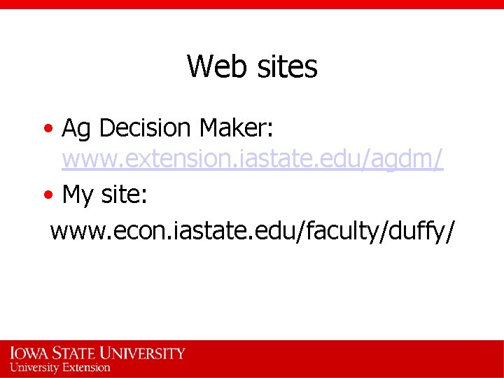 Web sites • Ag Decision Maker: www. extension. iastate. edu/agdm/ • My site: www.