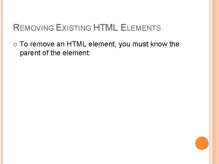 REMOVING EXISTING HTML ELEMENTS To remove an HTML element, you must know the parent
