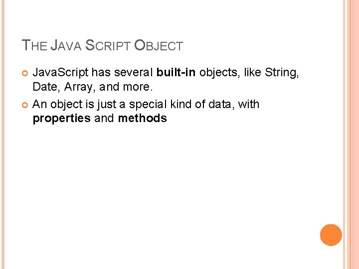 THE JAVA SCRIPT OBJECT Java. Script has several built-in objects, like String, Date, Array,