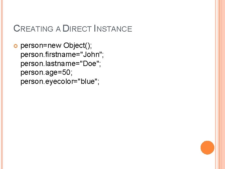 CREATING A DIRECT INSTANCE person=new Object(); person. firstname="John"; person. lastname="Doe"; person. age=50; person. eyecolor="blue";