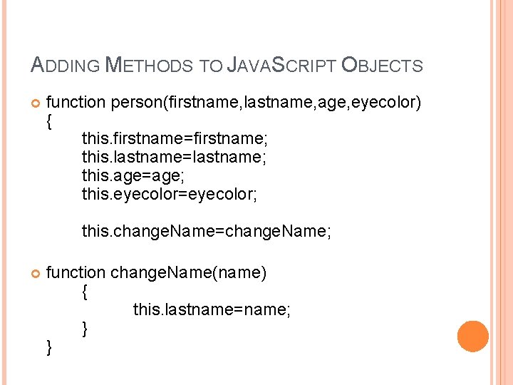 ADDING METHODS TO JAVASCRIPT OBJECTS function person(firstname, lastname, age, eyecolor) { this. firstname=firstname; this.