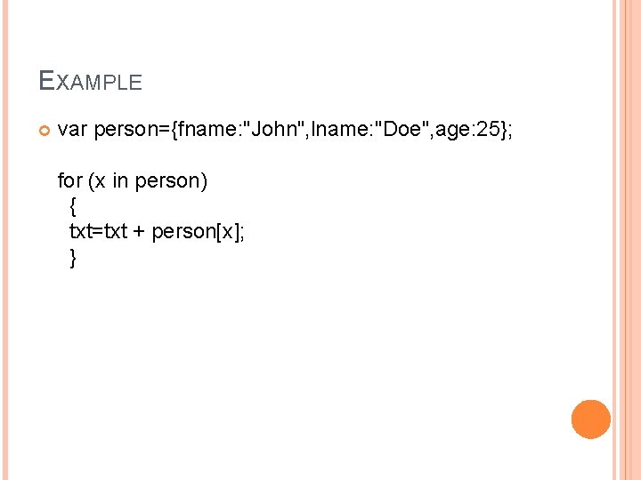EXAMPLE var person={fname: "John", lname: "Doe", age: 25}; for (x in person) { txt=txt
