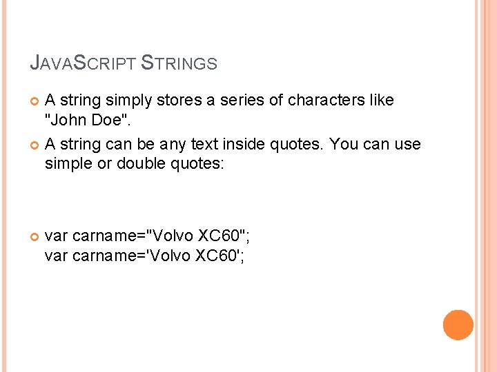 JAVASCRIPT STRINGS A string simply stores a series of characters like "John Doe". A