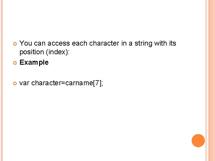 You can access each character in a string with its position (index): Example var