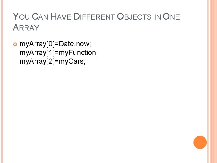 YOU CAN HAVE DIFFERENT OBJECTS IN ONE ARRAY my. Array[0]=Date. now; my. Array[1]=my. Function;