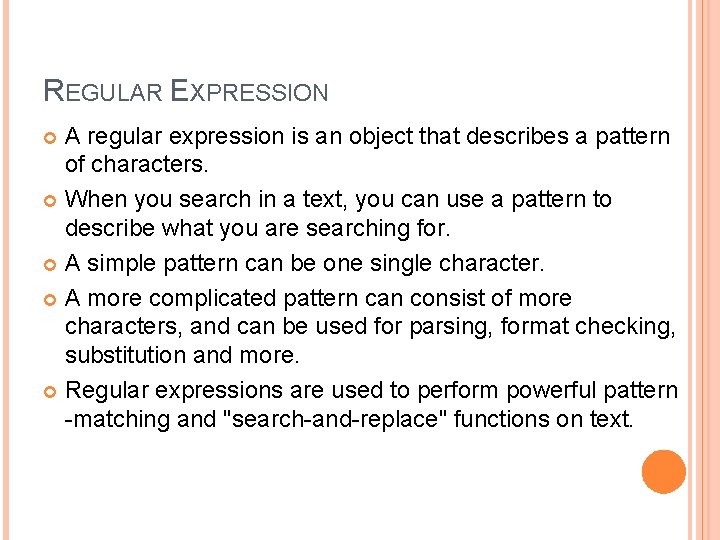 REGULAR EXPRESSION A regular expression is an object that describes a pattern of characters.