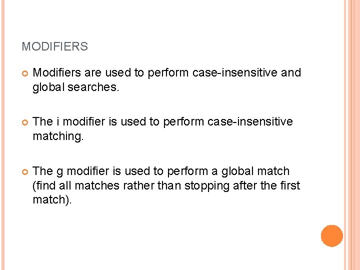 MODIFIERS Modifiers are used to perform case-insensitive and global searches. The i modifier is
