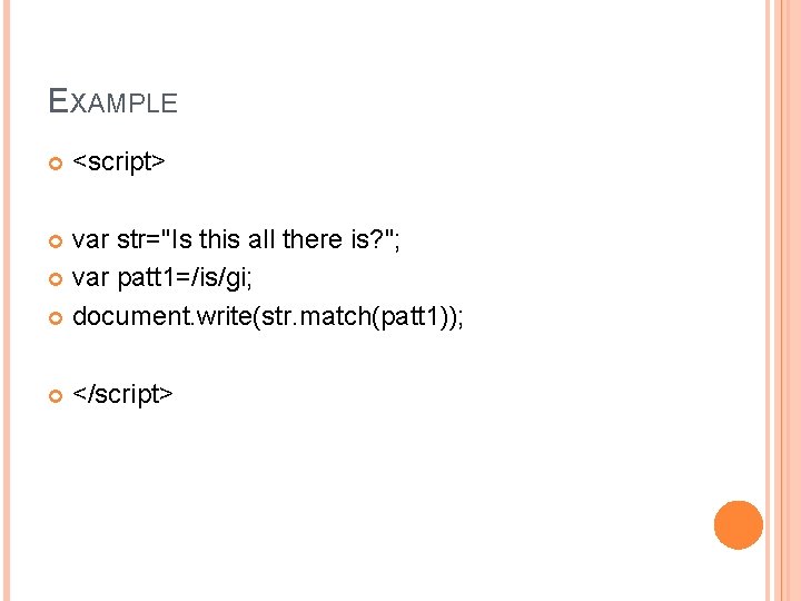 EXAMPLE <script> var str="Is this all there is? "; var patt 1=/is/gi; document. write(str.