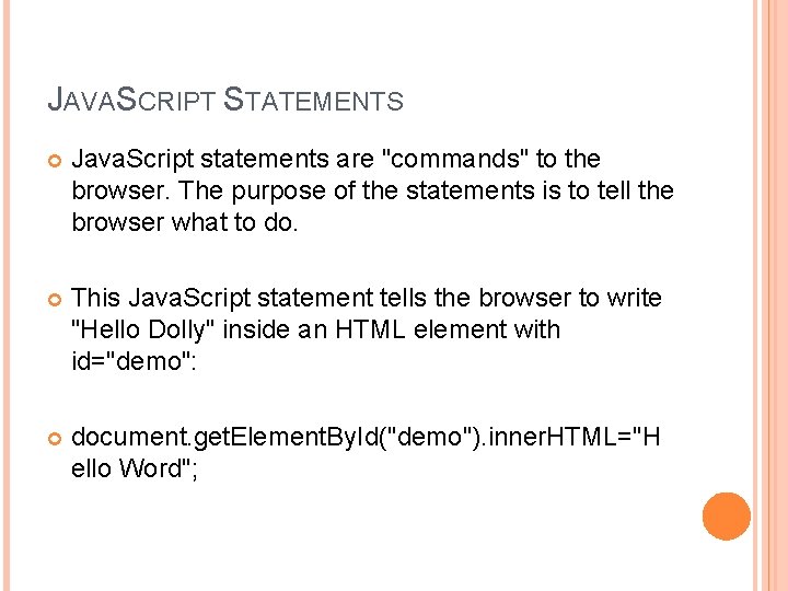 JAVASCRIPT STATEMENTS Java. Script statements are "commands" to the browser. The purpose of the