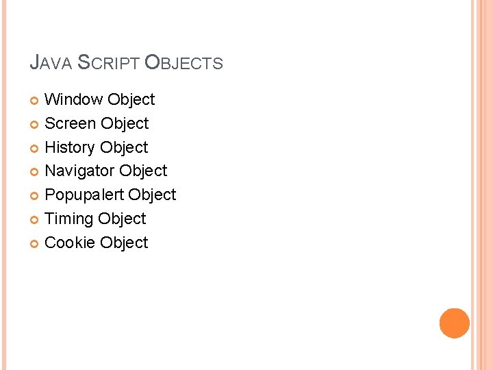 JAVA SCRIPT OBJECTS Window Object Screen Object History Object Navigator Object Popupalert Object Timing