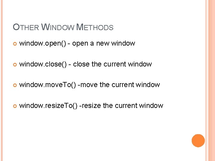 OTHER WINDOW METHODS window. open() - open a new window. close() - close the