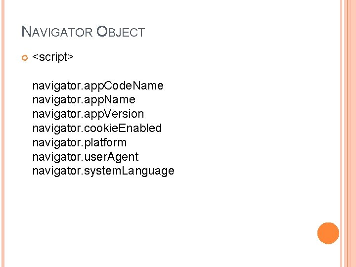 NAVIGATOR OBJECT <script> navigator. app. Code. Name navigator. app. Version navigator. cookie. Enabled navigator.