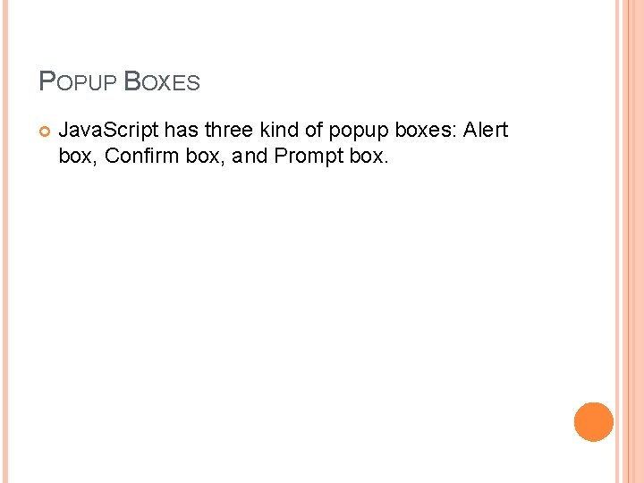 POPUP BOXES Java. Script has three kind of popup boxes: Alert box, Confirm box,