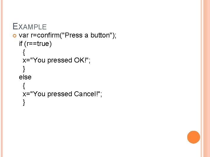 EXAMPLE var r=confirm("Press a button"); if (r==true) { x="You pressed OK!"; } else {