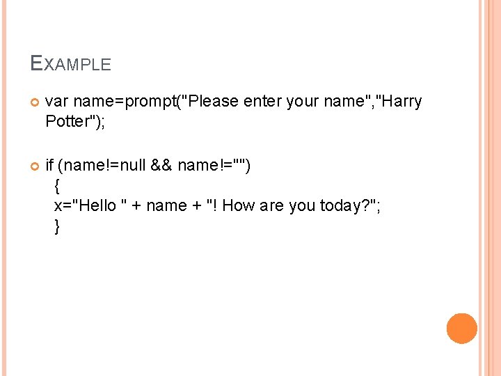 EXAMPLE var name=prompt("Please enter your name", "Harry Potter"); if (name!=null && name!="") { x="Hello