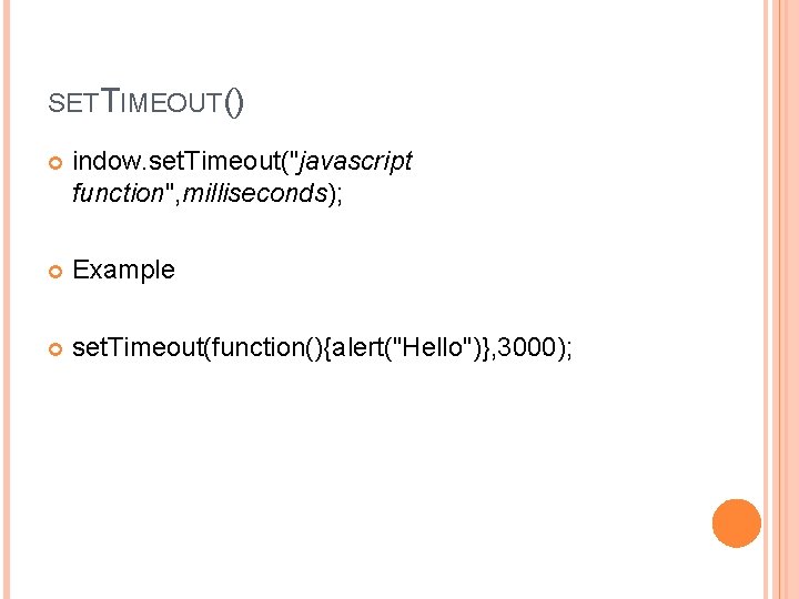 SETTIMEOUT() indow. set. Timeout("javascript function", milliseconds); Example set. Timeout(function(){alert("Hello")}, 3000); 