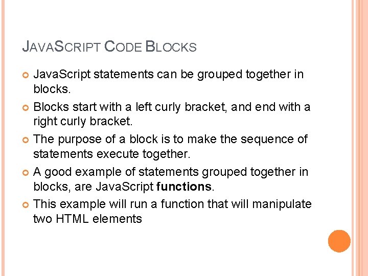 JAVASCRIPT CODE BLOCKS Java. Script statements can be grouped together in blocks. Blocks start