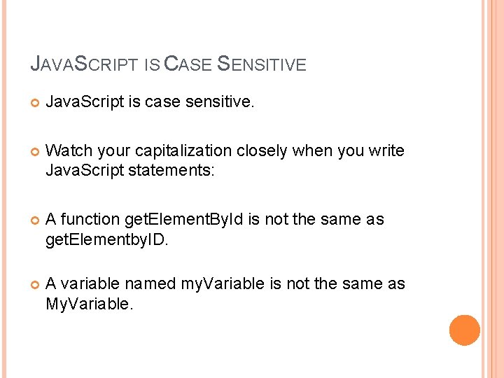 JAVASCRIPT IS CASE SENSITIVE Java. Script is case sensitive. Watch your capitalization closely when