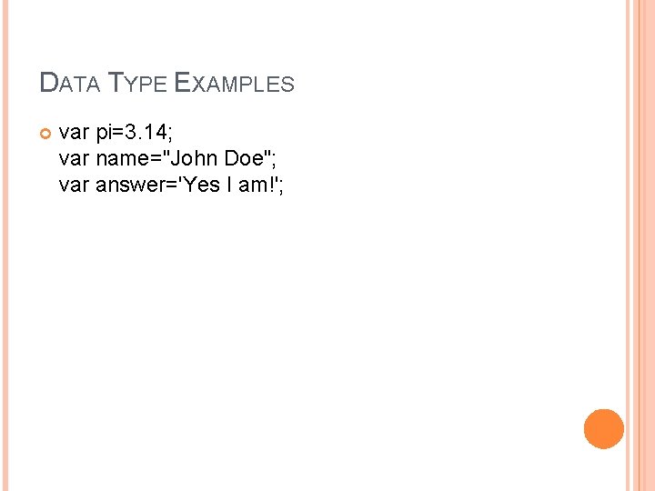 DATA TYPE EXAMPLES var pi=3. 14; var name="John Doe"; var answer='Yes I am!'; 