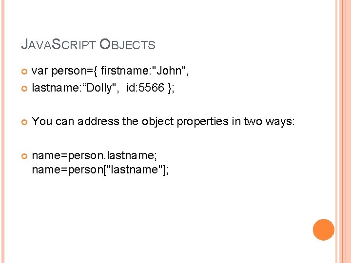 JAVASCRIPT OBJECTS var person={ firstname: "John", lastname: “Dolly", id: 5566 }; You can address