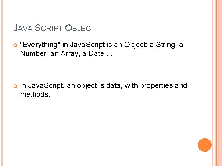 JAVA SCRIPT OBJECT "Everything" in Java. Script is an Object: a String, a Number,