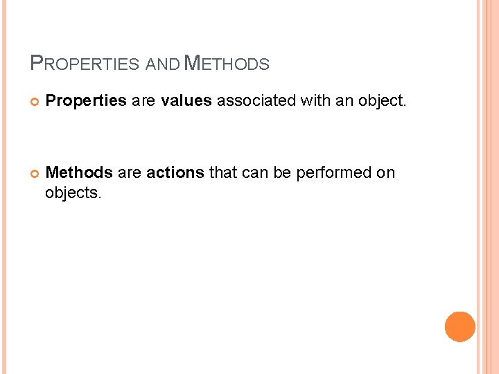 PROPERTIES AND METHODS Properties are values associated with an object. Methods are actions that