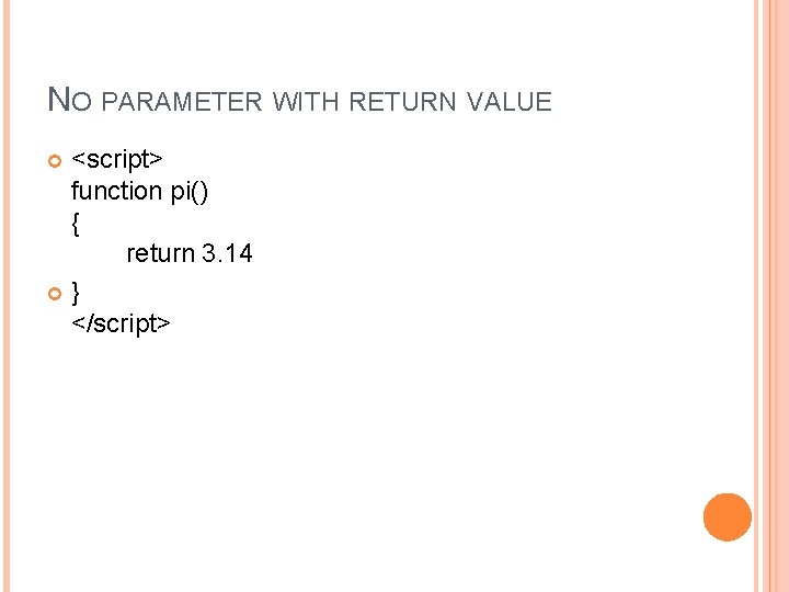 NO PARAMETER WITH RETURN VALUE <script> function pi() { return 3. 14 } </script>