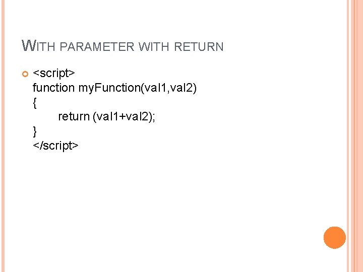 WITH PARAMETER WITH RETURN <script> function my. Function(val 1, val 2) { return (val