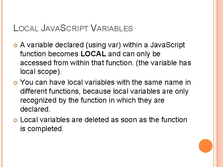 LOCAL JAVASCRIPT VARIABLES A variable declared (using var) within a Java. Script function becomes