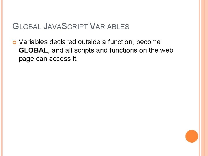 GLOBAL JAVASCRIPT VARIABLES Variables declared outside a function, become GLOBAL, and all scripts and