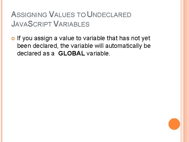 ASSIGNING VALUES TO UNDECLARED JAVASCRIPT VARIABLES If you assign a value to variable that