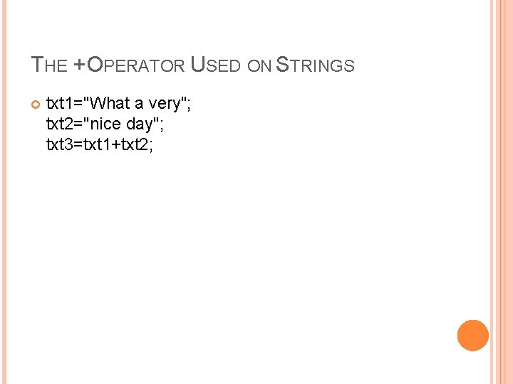 THE + OPERATOR USED ON STRINGS txt 1="What a very"; txt 2="nice day"; txt