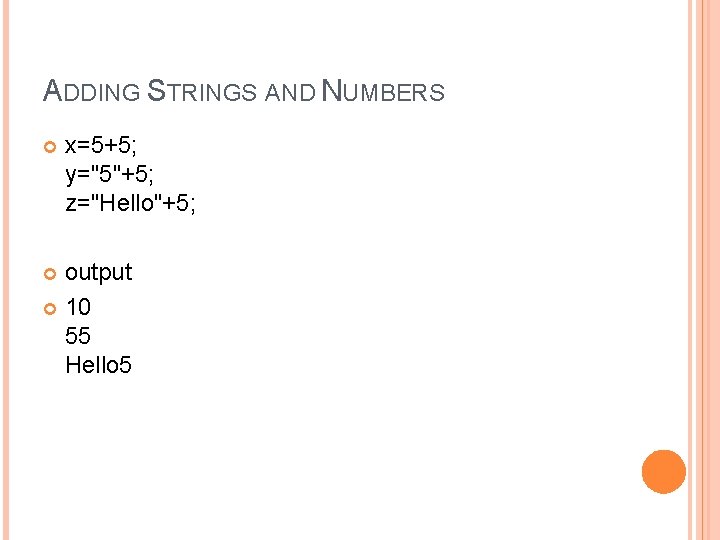 ADDING STRINGS AND NUMBERS x=5+5; y="5"+5; z="Hello"+5; output 10 55 Hello 5 