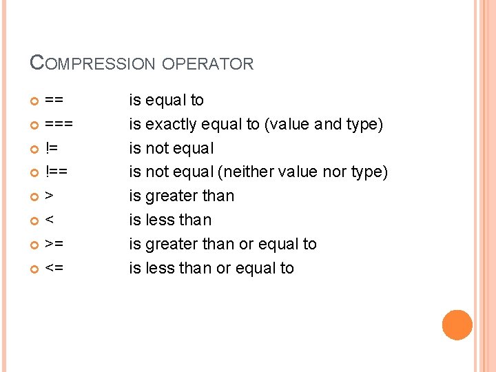 COMPRESSION OPERATOR == === !== > < >= <= is equal to is exactly