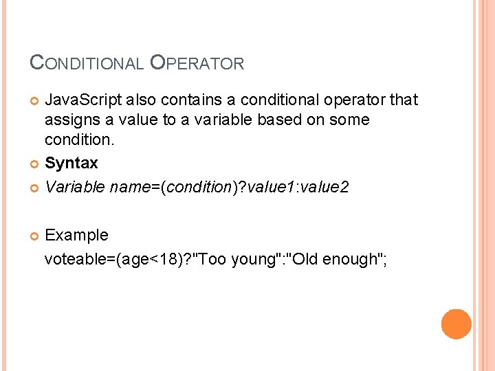 CONDITIONAL OPERATOR Java. Script also contains a conditional operator that assigns a value to