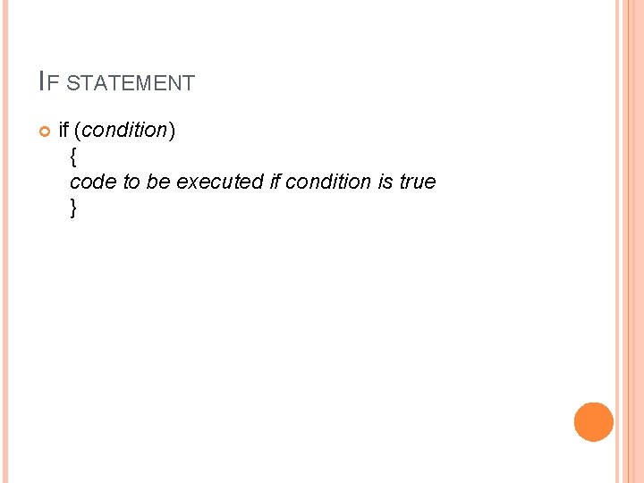 IF STATEMENT if (condition) { code to be executed if condition is true }