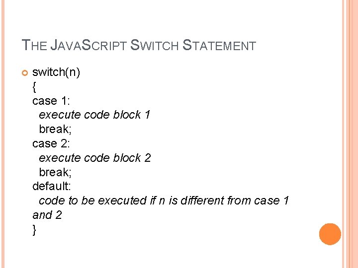 THE JAVASCRIPT SWITCH STATEMENT switch(n) { case 1: execute code block 1 break; case
