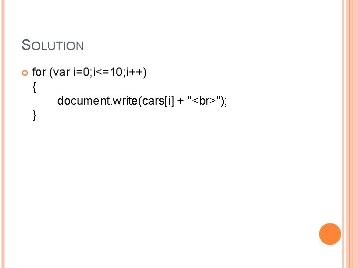 SOLUTION for (var i=0; i<=10; i++) { document. write(cars[i] + " "); } 