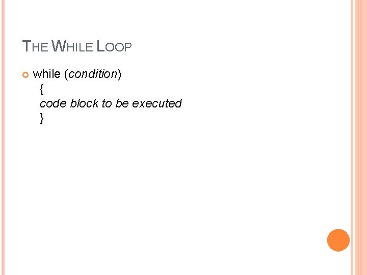 THE WHILE LOOP while (condition) { code block to be executed } 