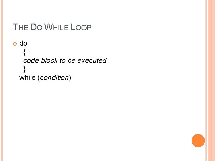 THE DO WHILE LOOP do { code block to be executed } while (condition);