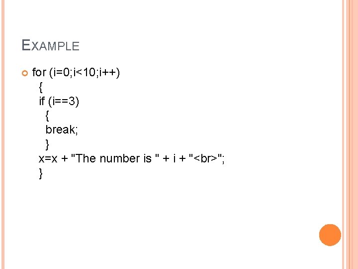 EXAMPLE for (i=0; i<10; i++) { if (i==3) { break; } x=x + "The