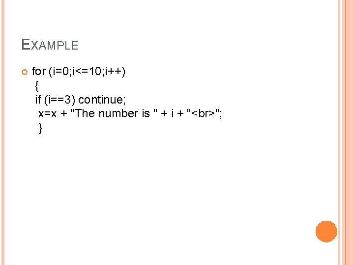 EXAMPLE for (i=0; i<=10; i++) { if (i==3) continue; x=x + "The number is