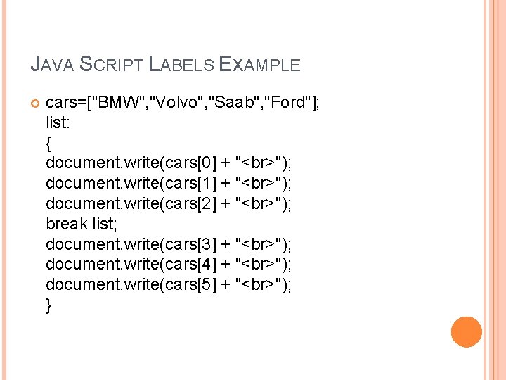 JAVA SCRIPT LABELS EXAMPLE cars=["BMW", "Volvo", "Saab", "Ford"]; list: { document. write(cars[0] + "
