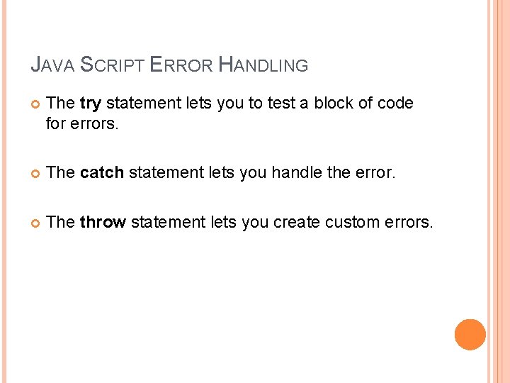 JAVA SCRIPT ERROR HANDLING The try statement lets you to test a block of